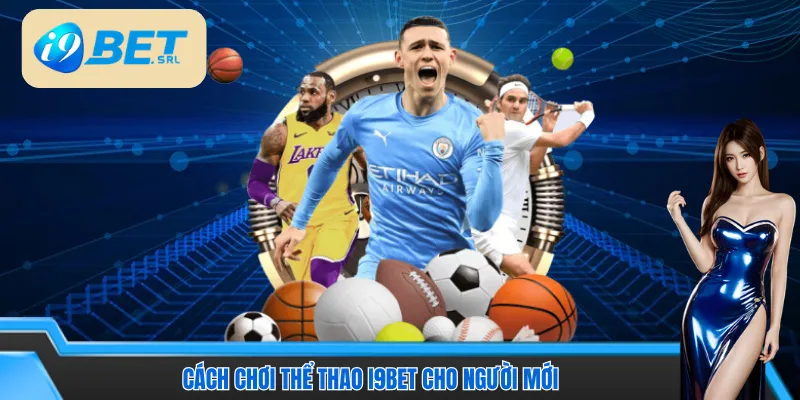 Cách chơi Thể thao I9bet chi tiết cho người mới 
