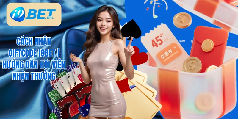 Cách Nhận Giftcode I9bet | Hướng Dẫn Hội Viên Nhận Thưởng 1 cách nhận giftcode I9Bet
