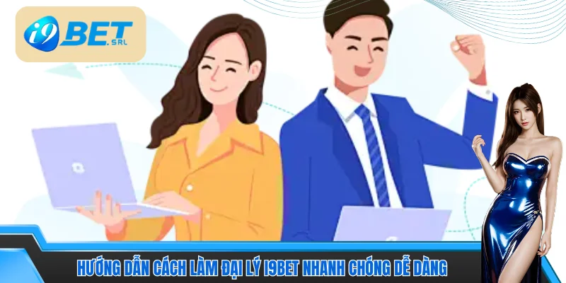 Hướng dẫn cách làm đại lý I9bet nhanh chóng dễ dàng 