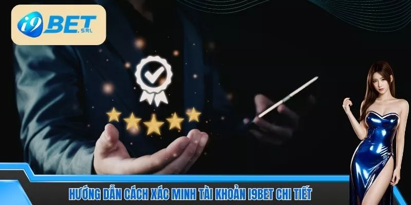 Hướng dẫn cách xác minh tài khoản I9Bet chi tiết