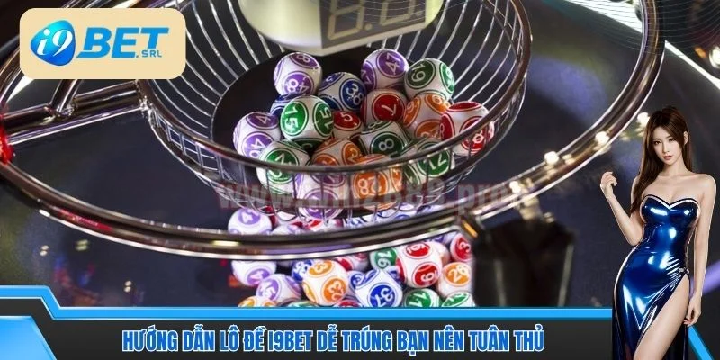 Hướng dẫn lô đề I9BET dễ trúng bạn nên tuân thủ