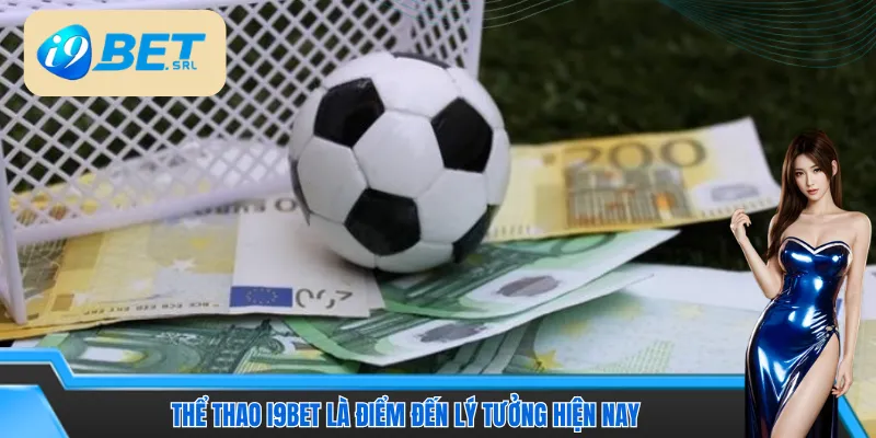 Thể thao I9bet là điểm đến lý tưởng cho đông đảo hội viên hiện nay 