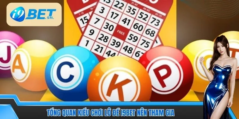Tổng quan kiểu chơi lô đề I9BET nên tham gia